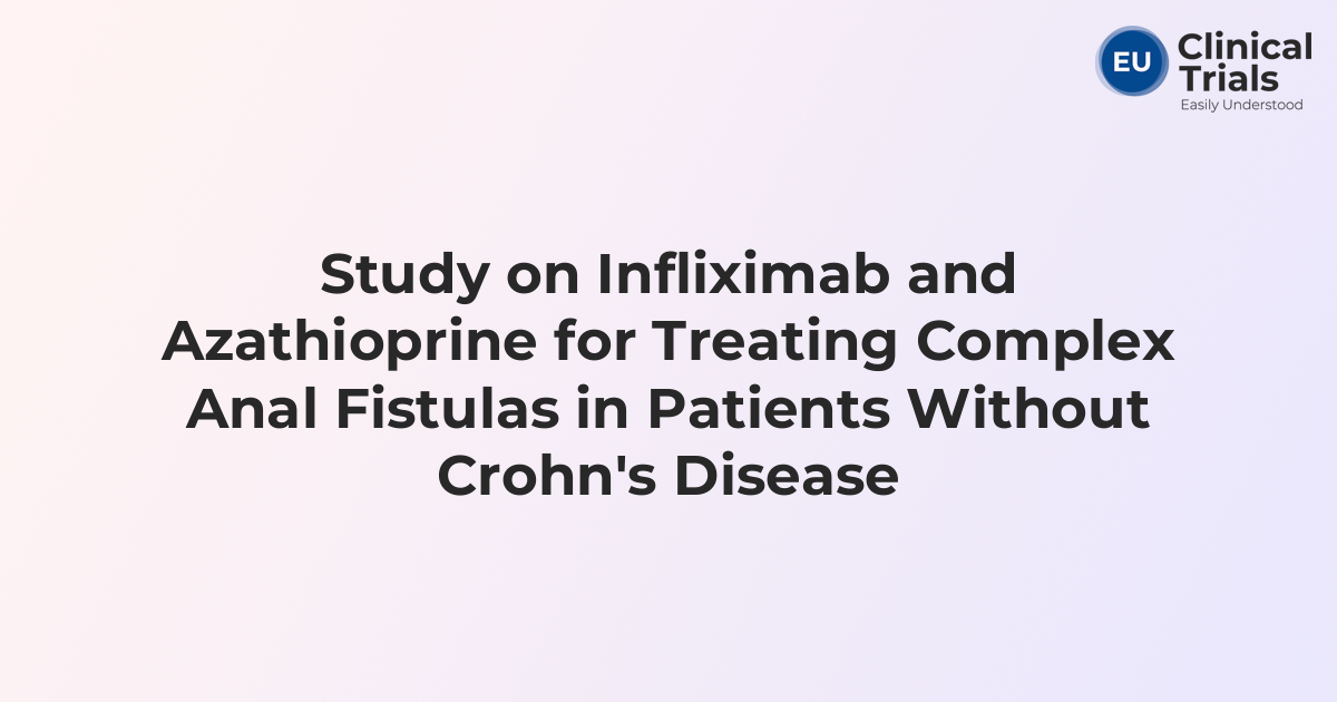 Study on Infliximab and Azathioprine for Treating Complex Anal Fistulas ...